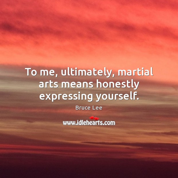 To me, ultimately, martial arts means honestly expressing yourself. Image