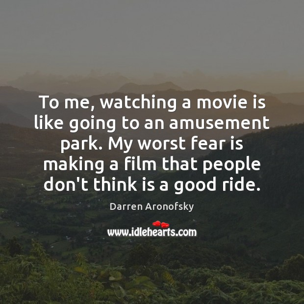 To me, watching a movie is like going to an amusement park. Darren Aronofsky Picture Quote