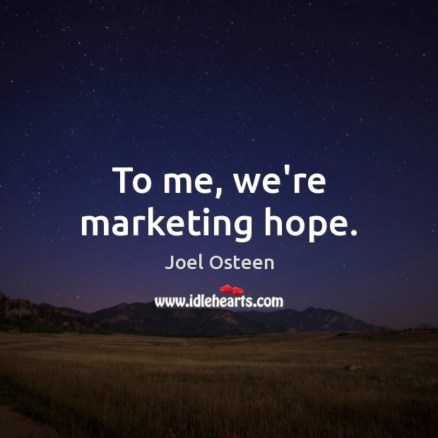 To me, we’re marketing hope. Joel Osteen Picture Quote