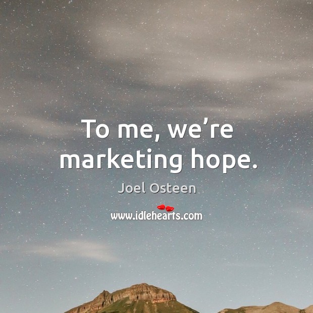 To me, we’re marketing hope. Joel Osteen Picture Quote
