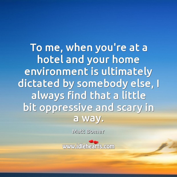 To me, when you’re at a hotel and your home environment is Matt Bomer Picture Quote