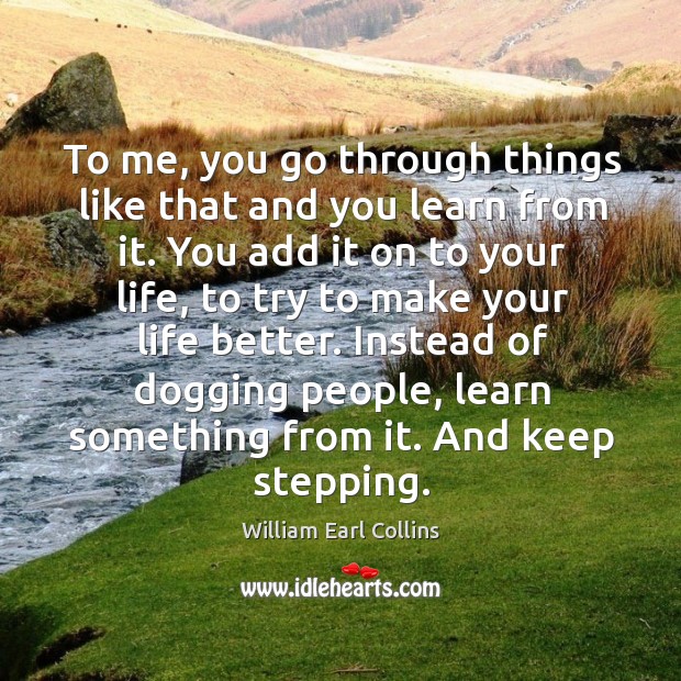 To me, you go through things like that and you learn from it. William Earl Collins Picture Quote