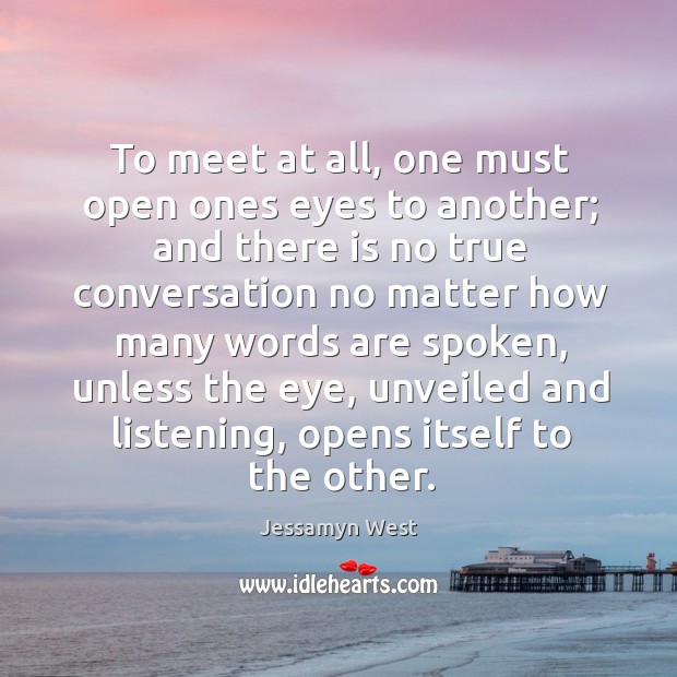 To meet at all, one must open ones eyes to another; and Jessamyn West Picture Quote