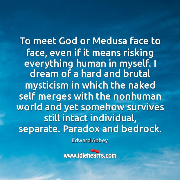 To meet God or Medusa face to face, even if it means Edward Abbey Picture Quote