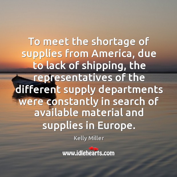 To meet the shortage of supplies from america, due to lack of shipping Kelly Miller Picture Quote