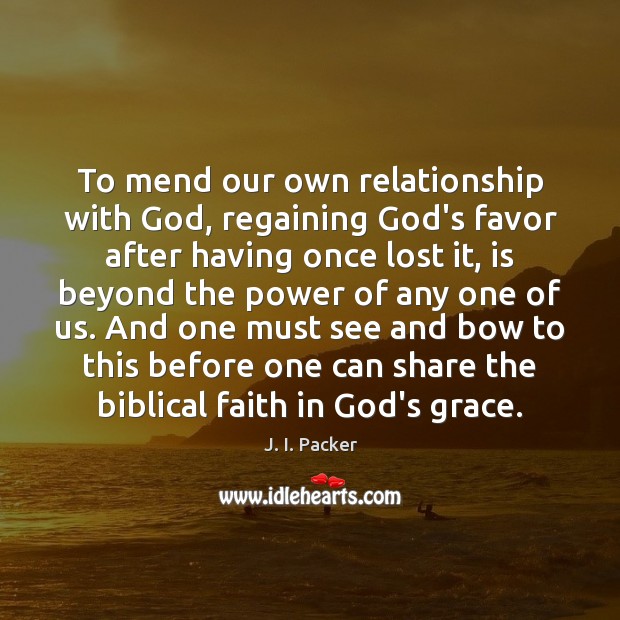To mend our own relationship with God, regaining God’s favor after having J. I. Packer Picture Quote