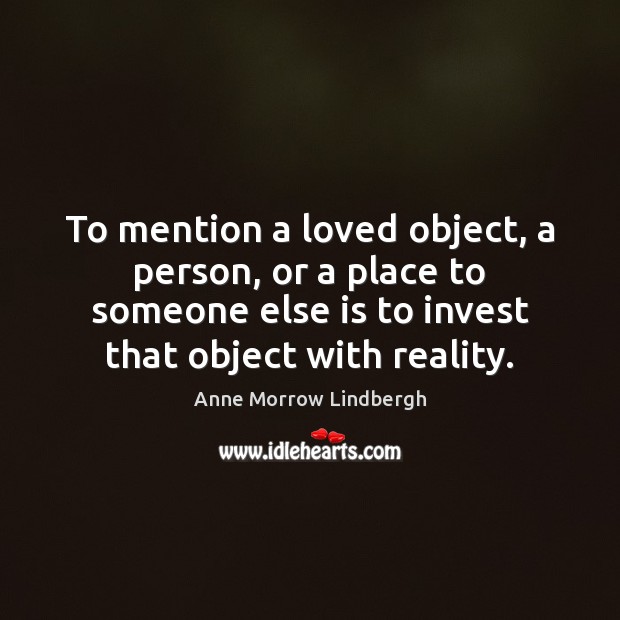 To mention a loved object, a person, or a place to someone Anne Morrow Lindbergh Picture Quote