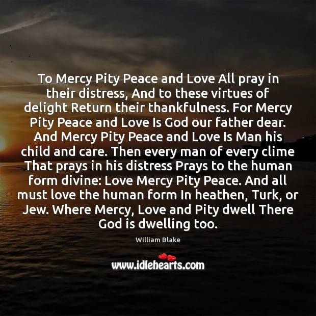 To Mercy Pity Peace and Love All pray in their distress, And William Blake Picture Quote