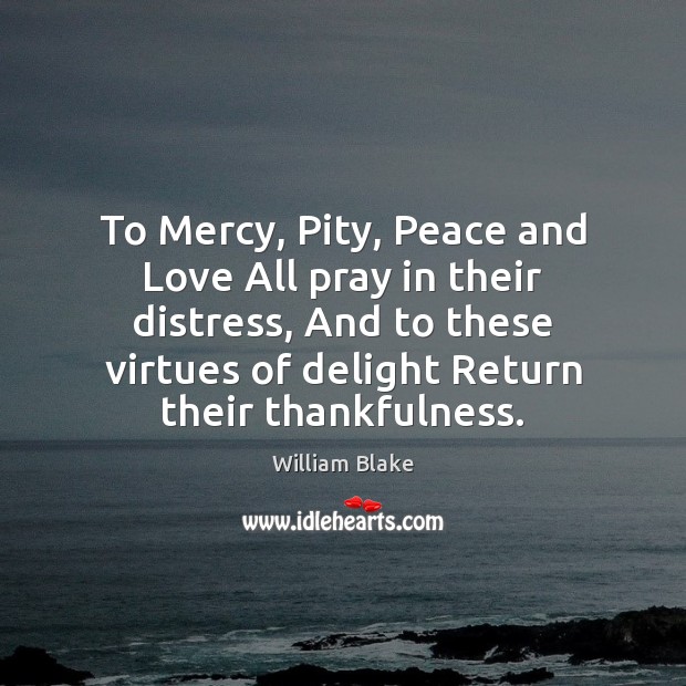 To Mercy, Pity, Peace and Love All pray in their distress, And William Blake Picture Quote