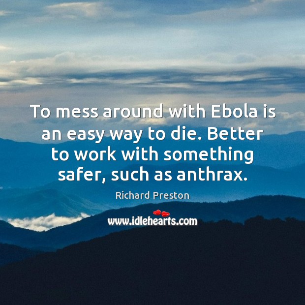 To mess around with Ebola is an easy way to die. Better Richard Preston Picture Quote