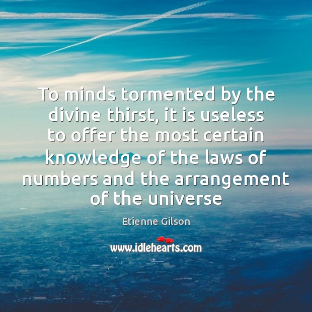 To minds tormented by the divine thirst, it is useless to offer Etienne Gilson Picture Quote