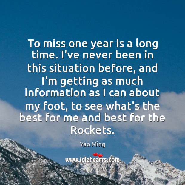 To miss one year is a long time. I’ve never been in Yao Ming Picture Quote