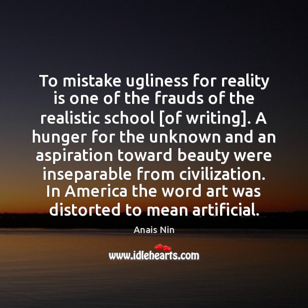 To mistake ugliness for reality is one of the frauds of the Anais Nin Picture Quote