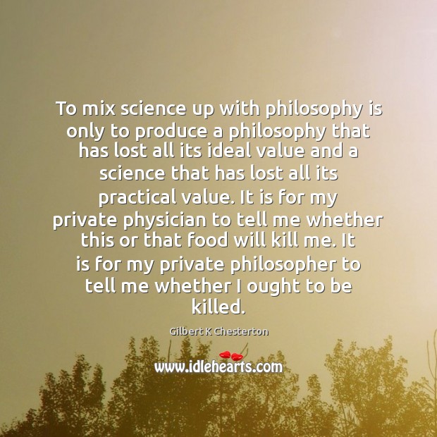 To mix science up with philosophy is only to produce a philosophy Gilbert K Chesterton Picture Quote