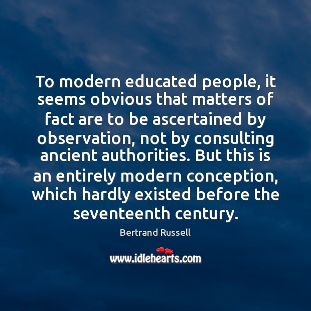 To modern educated people, it seems obvious that matters of fact are Bertrand Russell Picture Quote