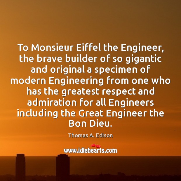 To Monsieur Eiffel the Engineer, the brave builder of so gigantic and 