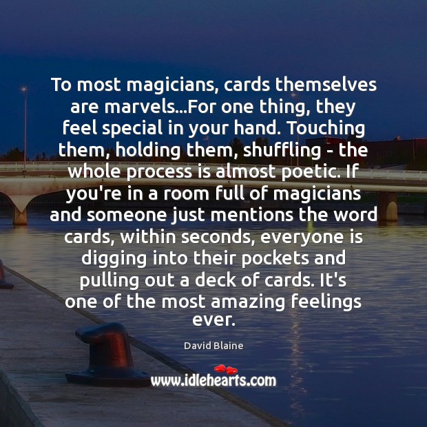 To most magicians, cards themselves are marvels…For one thing, they feel David Blaine Picture Quote