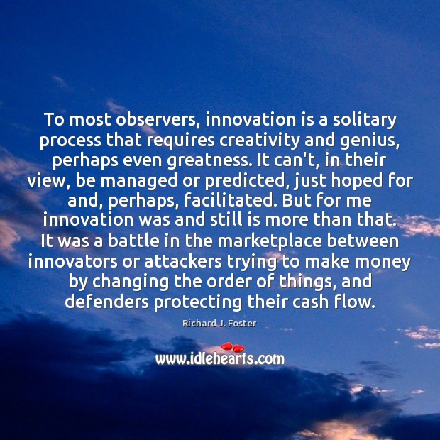 To most observers, innovation is a solitary process that requires creativity and Innovation Quotes Image