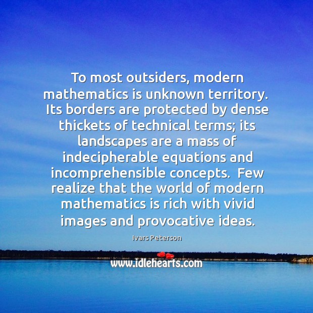 To most outsiders, modern mathematics is unknown territory.  Its borders are protected Ivars Peterson Picture Quote