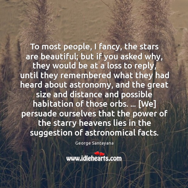 To most people, I fancy, the stars are beautiful; but if you George Santayana Picture Quote