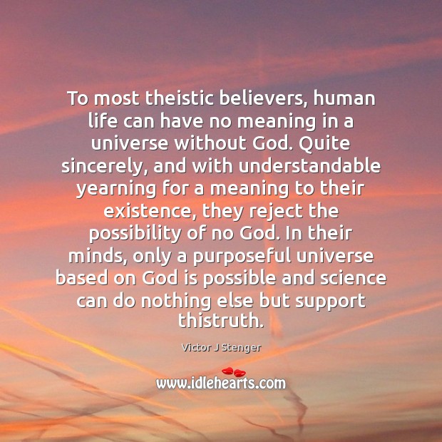 To most theistic believers, human life can have no meaning in a Victor J Stenger Picture Quote