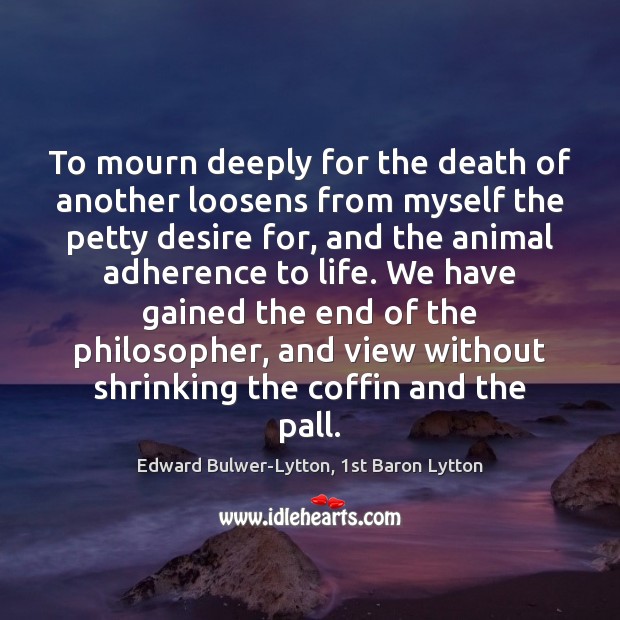 To mourn deeply for the death of another loosens from myself the Image
