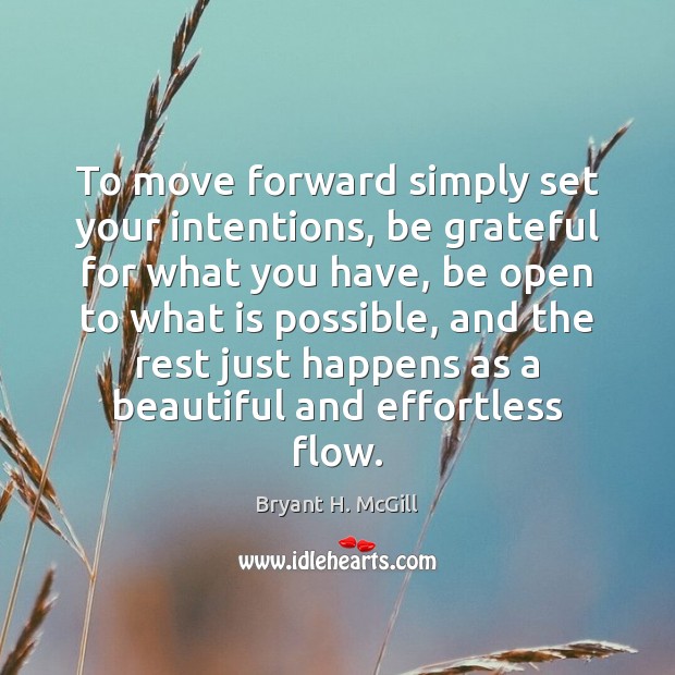 To move forward simply set your intentions, be grateful for what you Bryant H. McGill Picture Quote