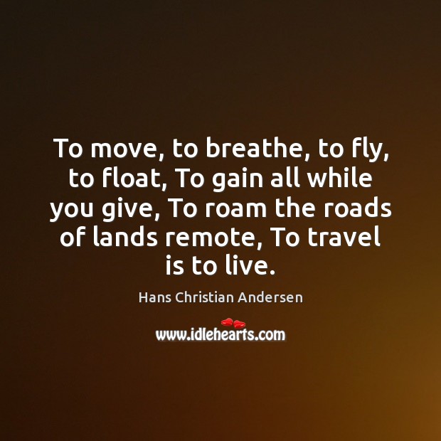 To move, to breathe, to fly, to float, To gain all while Hans Christian Andersen Picture Quote