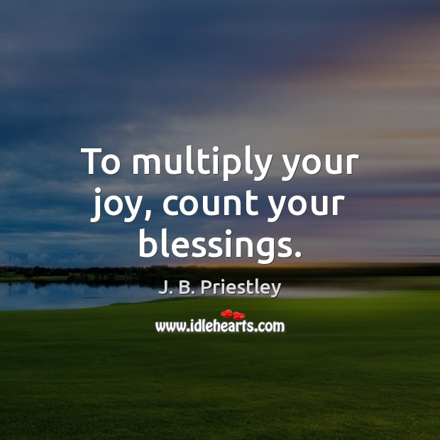 To multiply your joy, count your blessings. J. B. Priestley Picture Quote