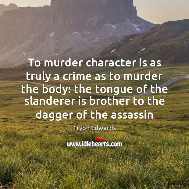 To murder character is as truly a crime as to murder the Tryon Edwards Picture Quote