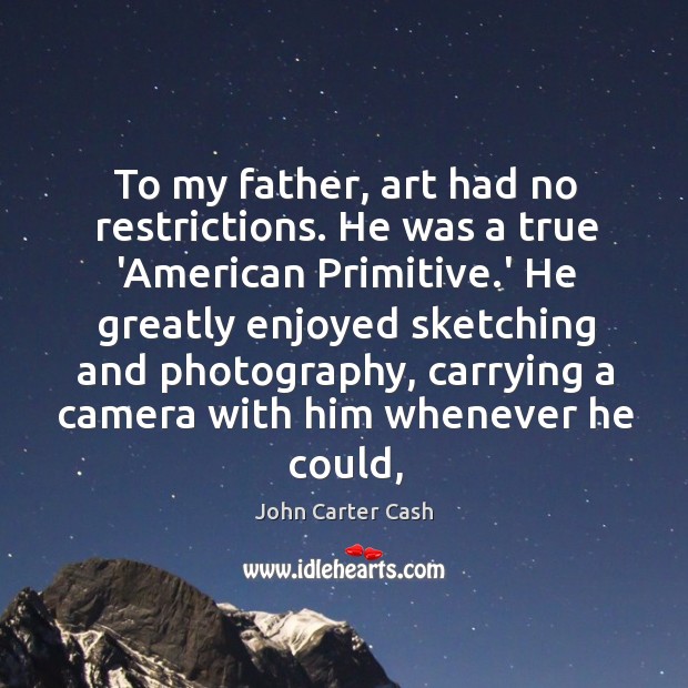 To my father, art had no restrictions. He was a true ‘American John Carter Cash Picture Quote