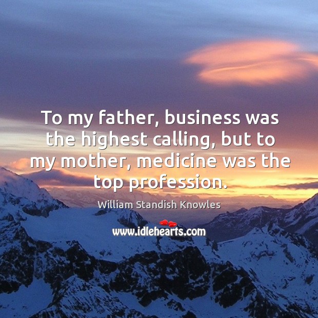 To my father, business was the highest calling, but to my mother, medicine was the top profession. Image