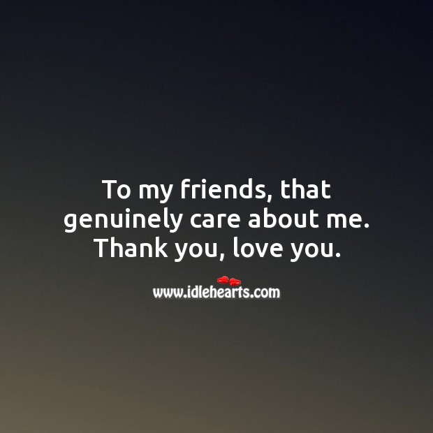 To my friends, that genuinely care about me. Thank you, love you. Thank You Quotes Image