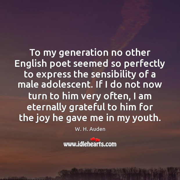 To my generation no other English poet seemed so perfectly to express W. H. Auden Picture Quote