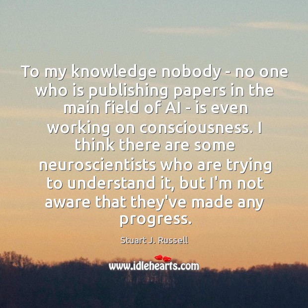 To my knowledge nobody – no one who is publishing papers in Stuart J. Russell Picture Quote