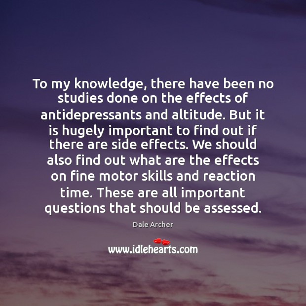 To my knowledge, there have been no studies done on the effects Dale Archer Picture Quote