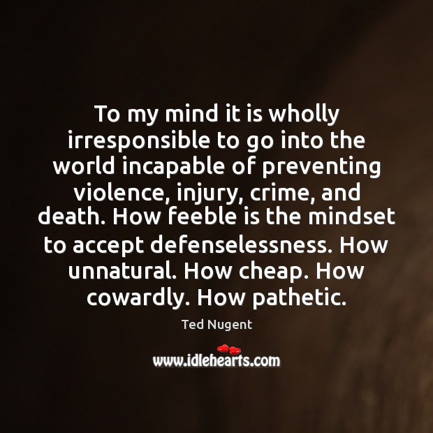 To my mind it is wholly irresponsible to go into the world Image