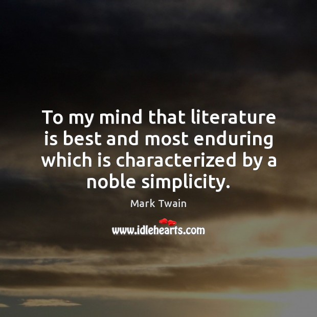 To my mind that literature is best and most enduring which is Mark Twain Picture Quote