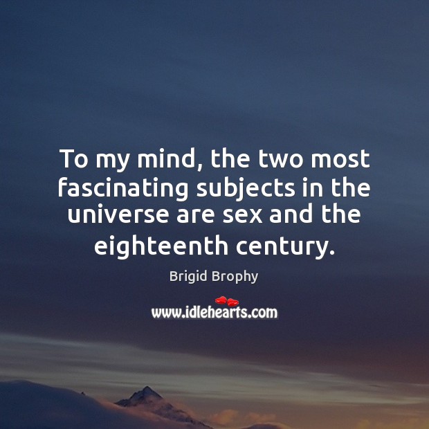 To my mind, the two most fascinating subjects in the universe are Brigid Brophy Picture Quote