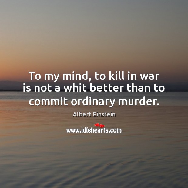 To my mind, to kill in war is not a whit better than to commit ordinary murder. Image
