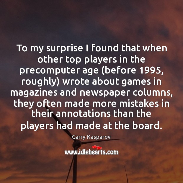 To my surprise I found that when other top players in the Garry Kasparov Picture Quote