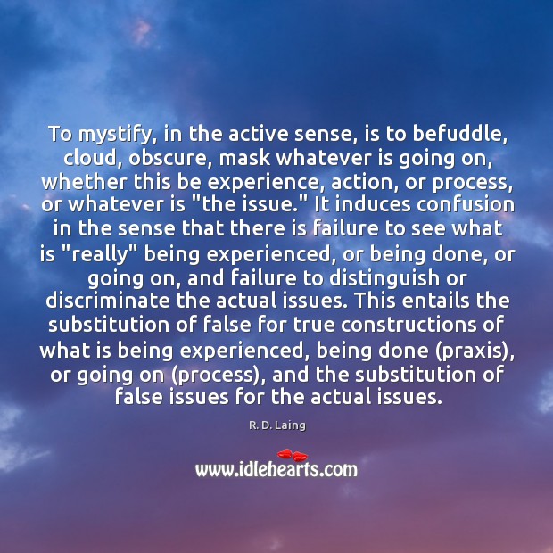 To mystify, in the active sense, is to befuddle, cloud, obscure, mask R. D. Laing Picture Quote