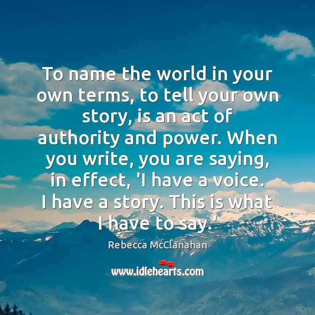 To name the world in your own terms, to tell your own Rebecca McClanahan Picture Quote