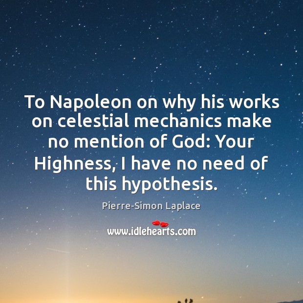 To Napoleon on why his works on celestial mechanics make no mention Pierre-Simon Laplace Picture Quote