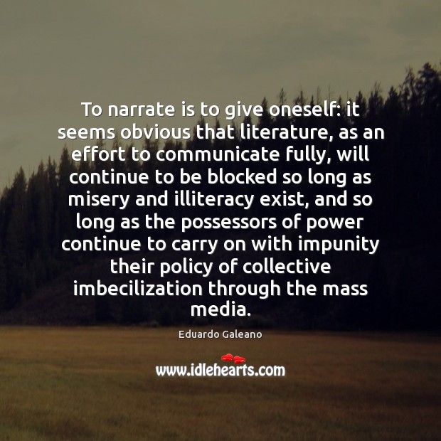 To narrate is to give oneself: it seems obvious that literature, as Eduardo Galeano Picture Quote