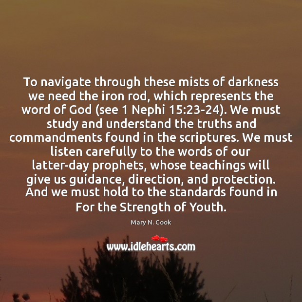 To navigate through these mists of darkness we need the iron rod, Mary N. Cook Picture Quote