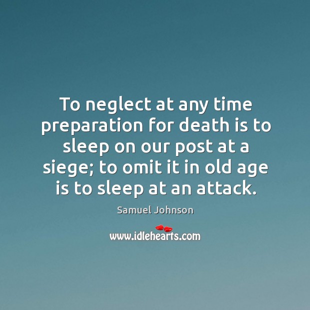 To neglect at any time preparation for death is to sleep on Age Quotes Image
