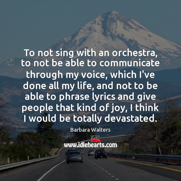 To not sing with an orchestra, to not be able to communicate Barbara Walters Picture Quote
