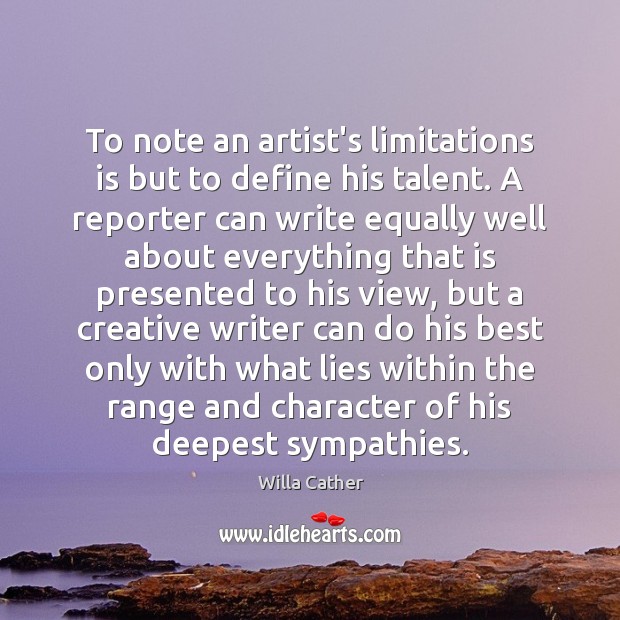 To note an artist’s limitations is but to define his talent. A Willa Cather Picture Quote