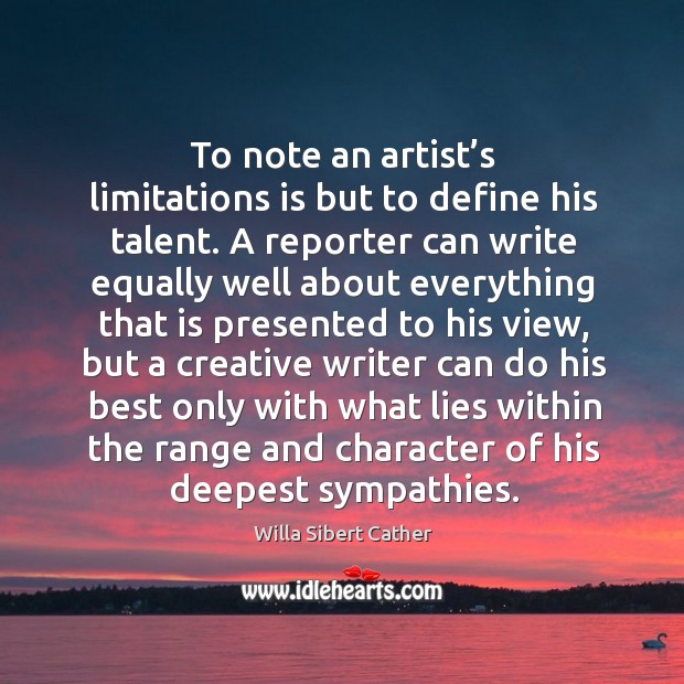 To note an artist’s limitations is but to define his talent. Willa Sibert Cather Picture Quote